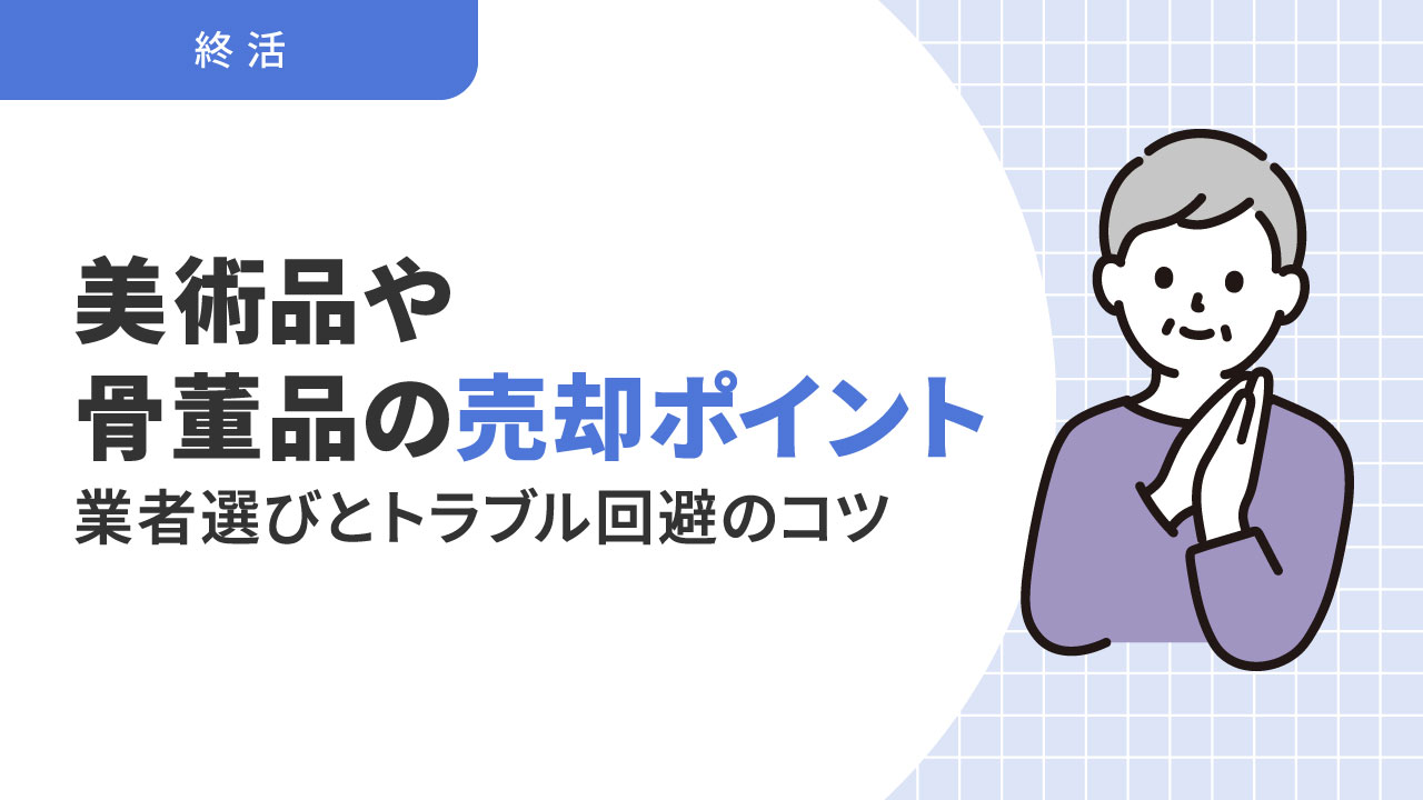美術品や骨董品の売却ポイント。信頼できる業者選びとトラブル回避の 